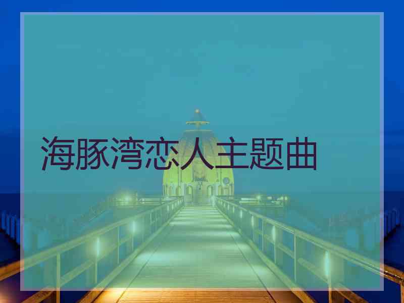 海豚湾恋人主题曲