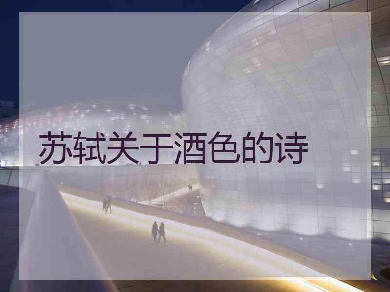 苏轼关于酒色的诗