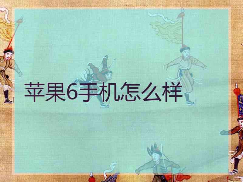 苹果6手机怎么样