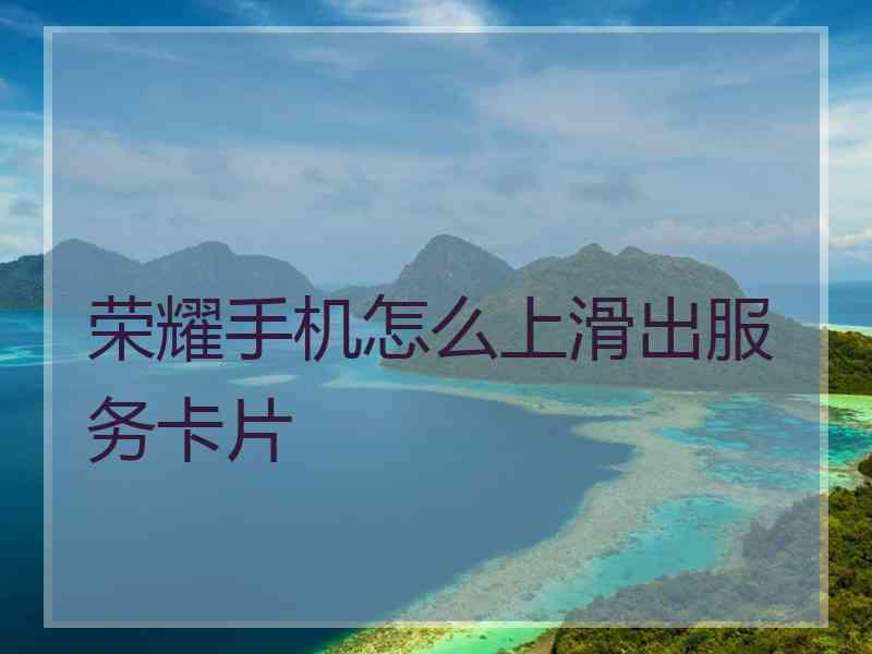 荣耀手机怎么上滑出服务卡片