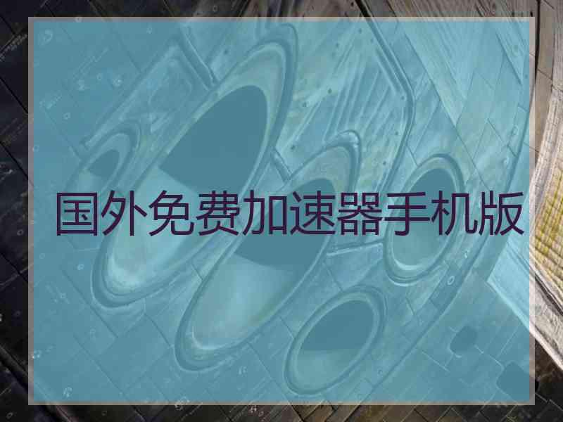 国外免费加速器手机版