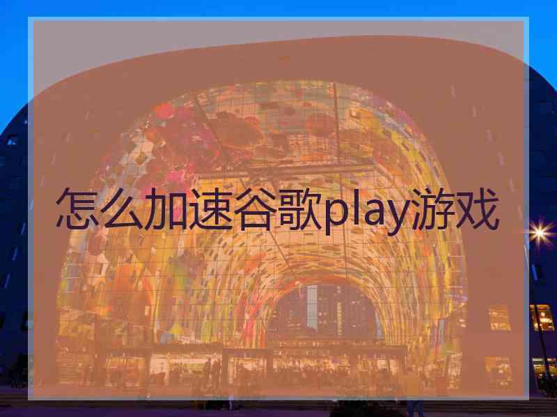 怎么加速谷歌play游戏