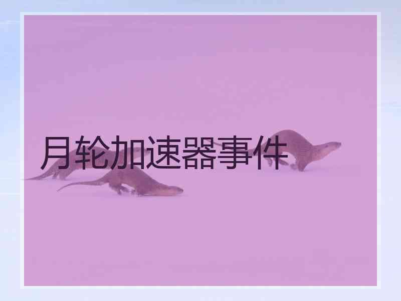 月轮加速器事件