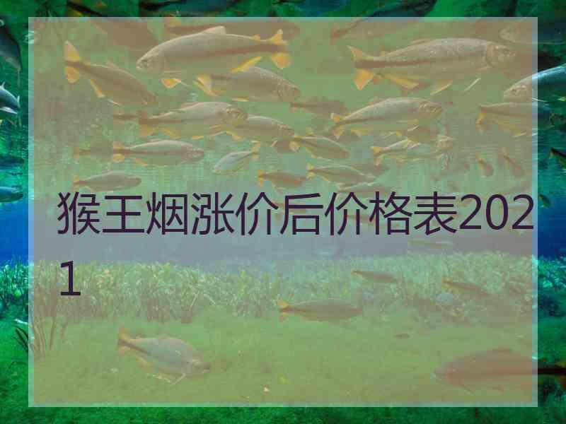 猴王烟涨价后价格表2021