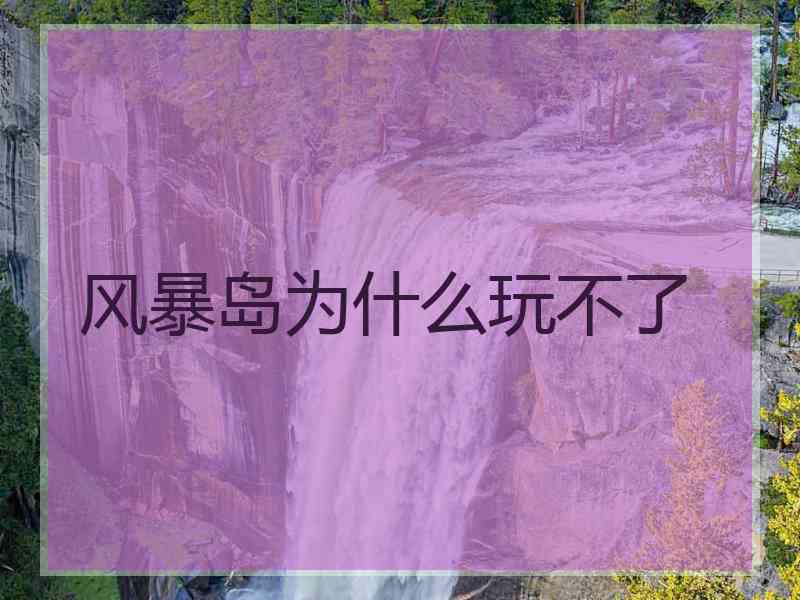 风暴岛为什么玩不了