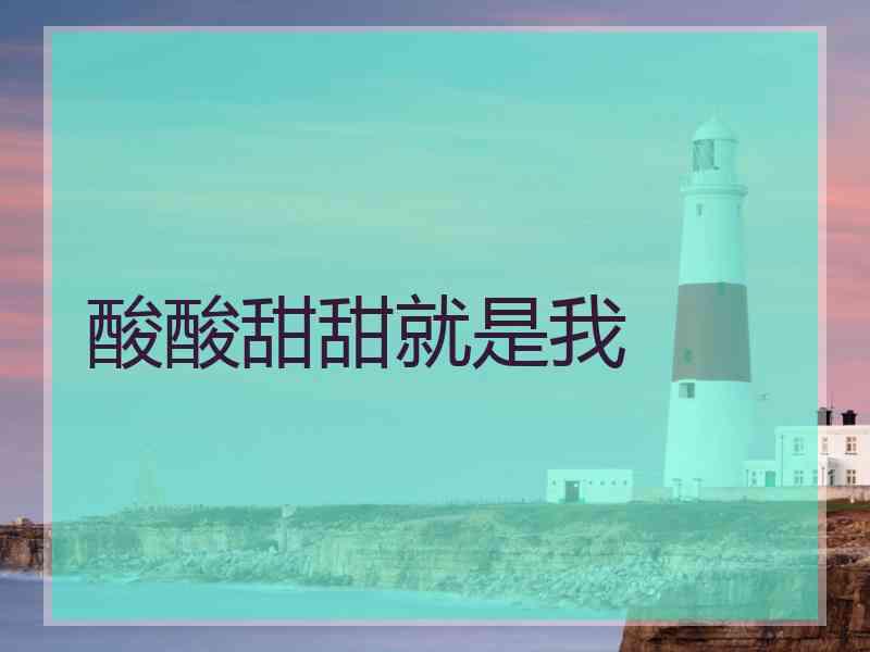 酸酸甜甜就是我