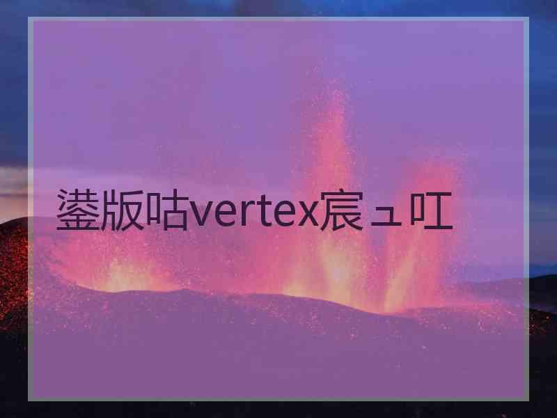 鍙版咕vertex宸ュ叿