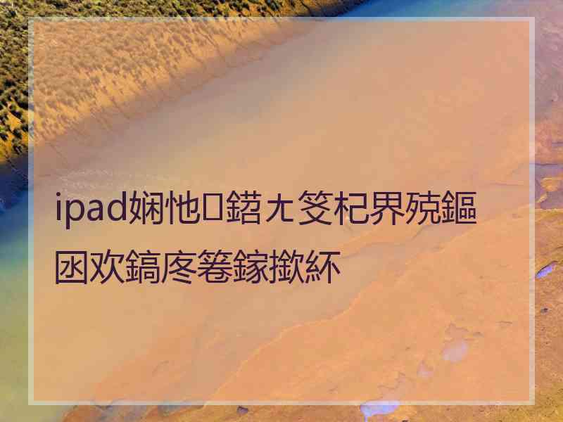 ipad娴忚鍣ㄤ笅杞界殑鏂囦欢鎬庝箞鎵撳紑