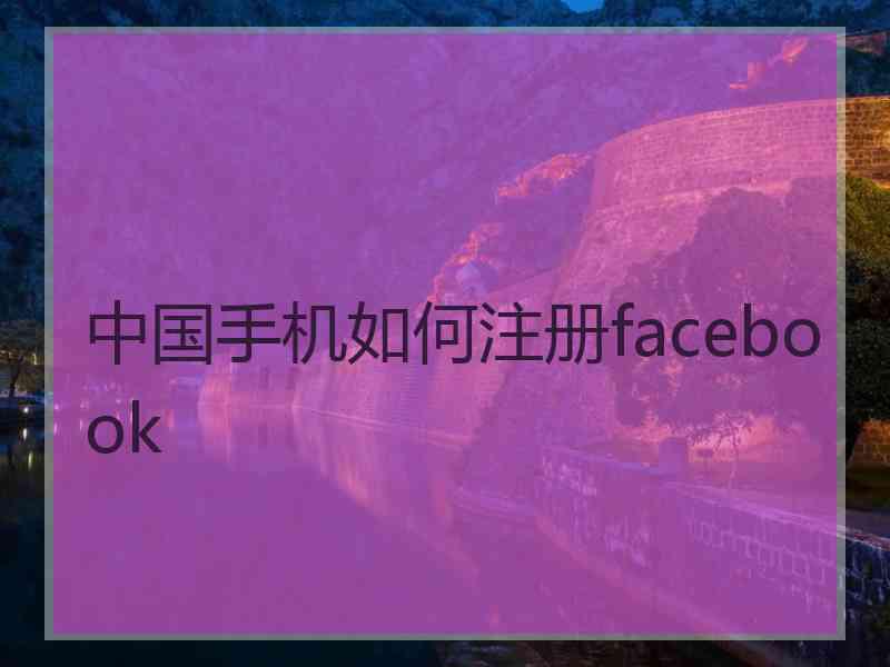 中国手机如何注册facebook