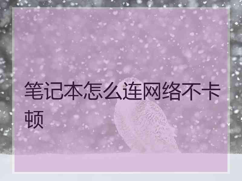 笔记本怎么连网络不卡顿