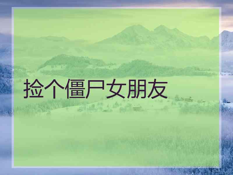 捡个僵尸女朋友