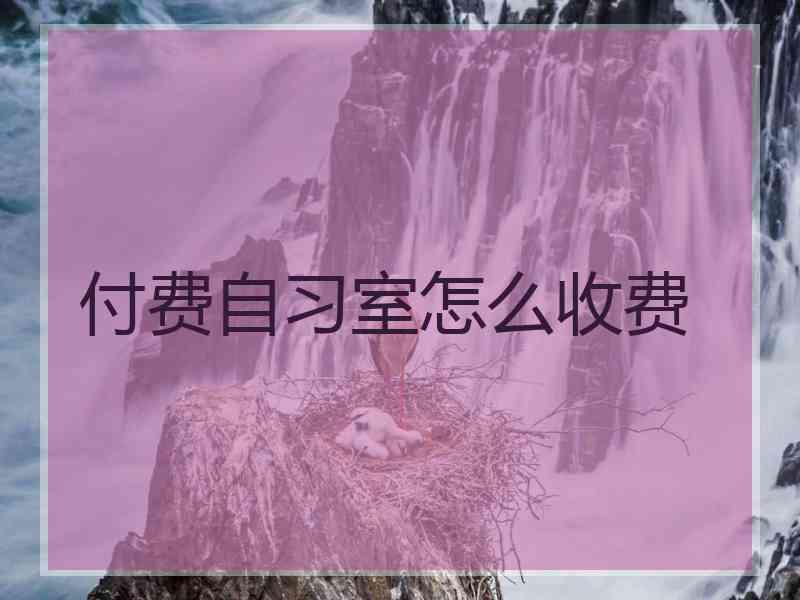 付费自习室怎么收费