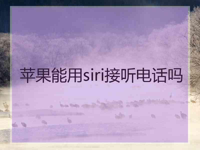 苹果能用siri接听电话吗