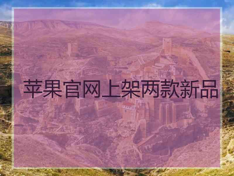 苹果官网上架两款新品