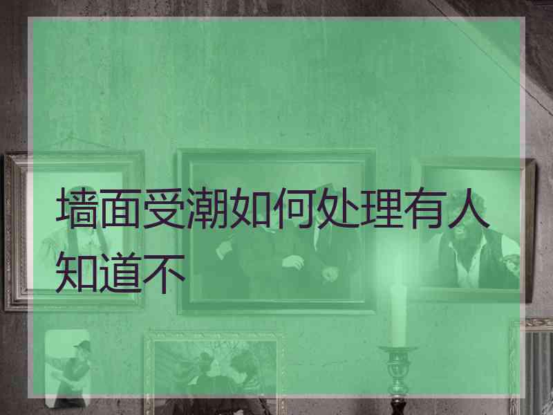 墙面受潮如何处理有人知道不